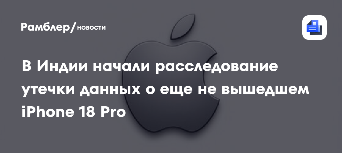 В Индии начали расследование утечки данных о еще не вышедшем iPhone 18 Pro