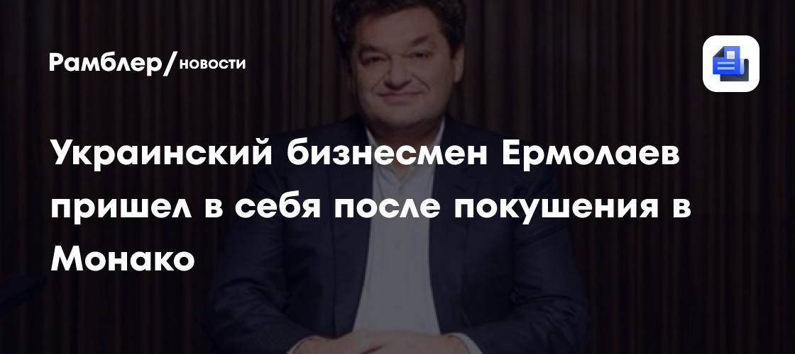 Украинский бизнесмен Ермолаев пришел в себя после покушения в Монако