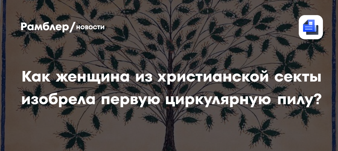 Как женщина из христианской секты изобрела первую циркулярную пилу?