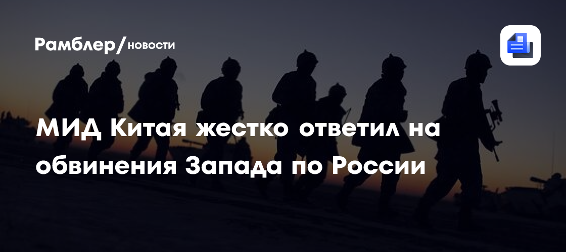 МИД Китая жестко ответил на обвинения Запада по России