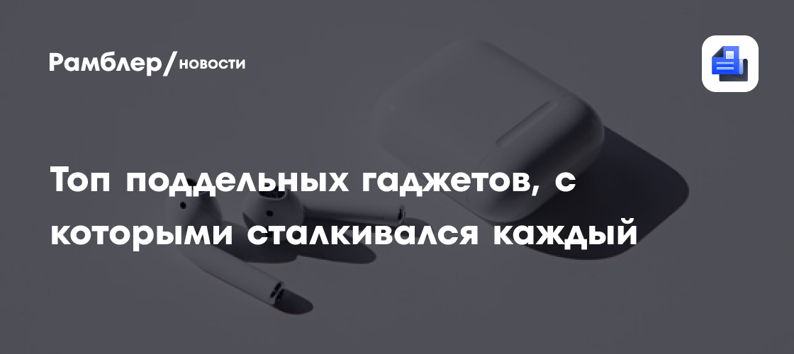 Топ поддельных гаджетов, с которыми сталкивался каждый