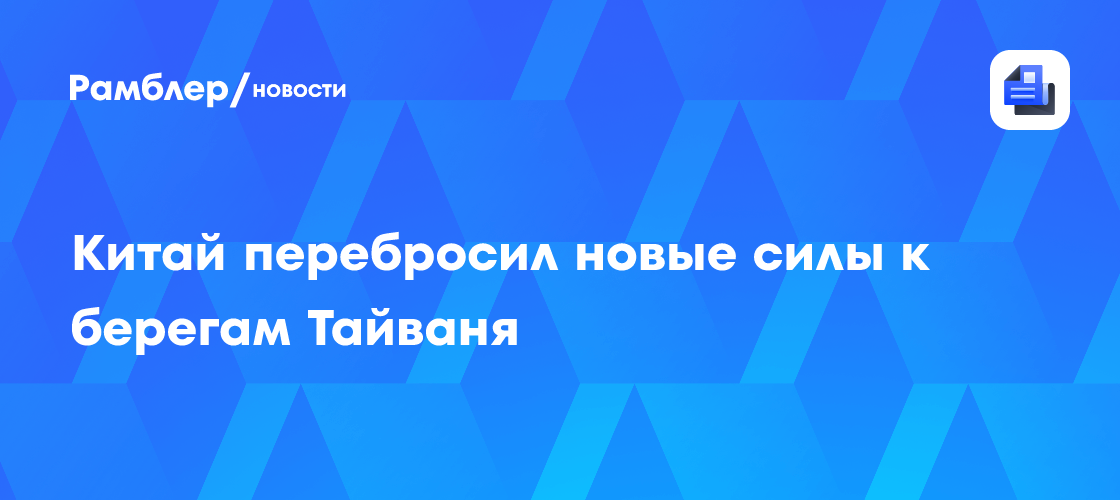 Китай перебросил новые силы к берегам Тайваня