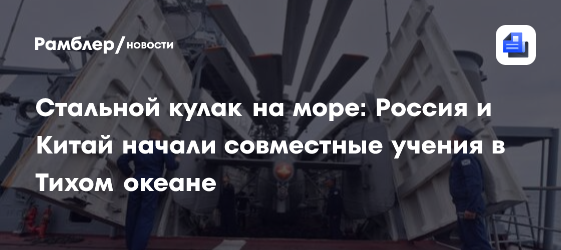 Стальной кулак на море: Россия и Китай начали совместные учения в Тихом океане