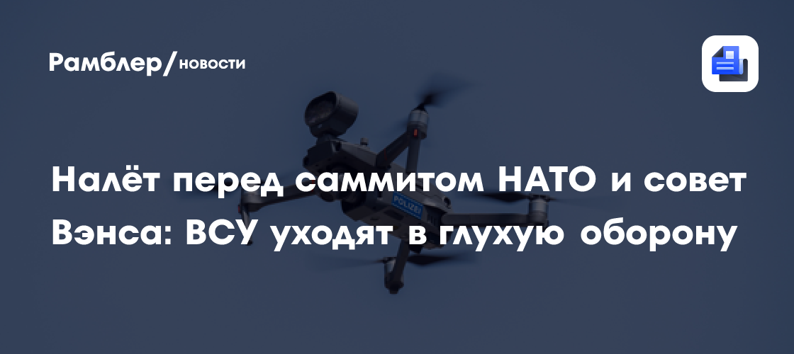 Налёт перед саммитом НАТО и совет Вэнса: ВСУ уходят в глухую оборону
