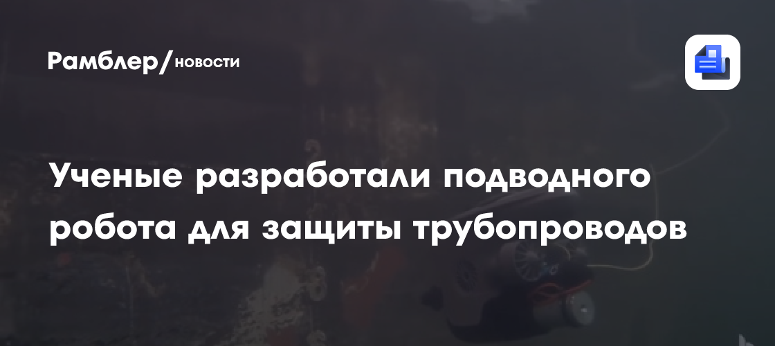 Ученые разработали подводного робота для защиты трубопроводов
