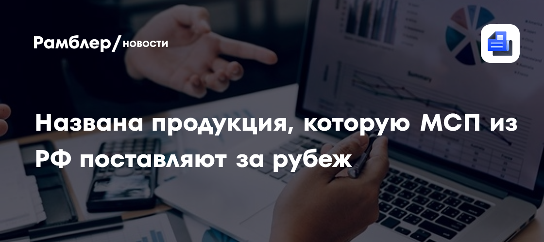 Названа продукция, которую МСП из РФ поставляют за рубеж