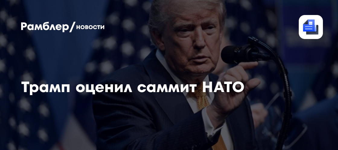 Трамп оценил саммит НАТО