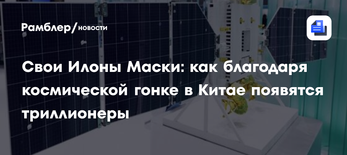 Свои Илоны Маски: как благодаря космической гонке в Китае появятся триллионеры
