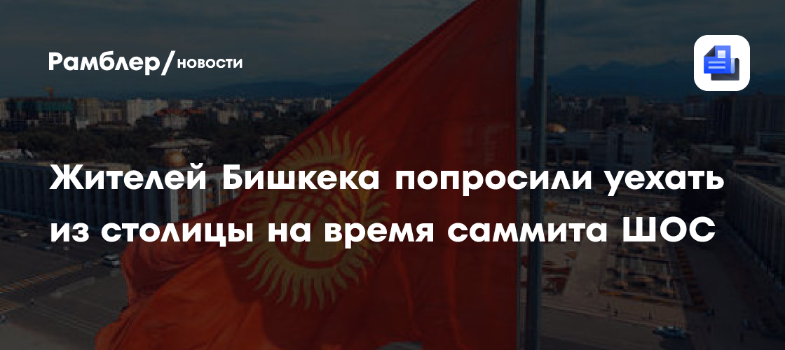 Жителей Бишкека попросили уехать из столицы на время саммита ШОС
