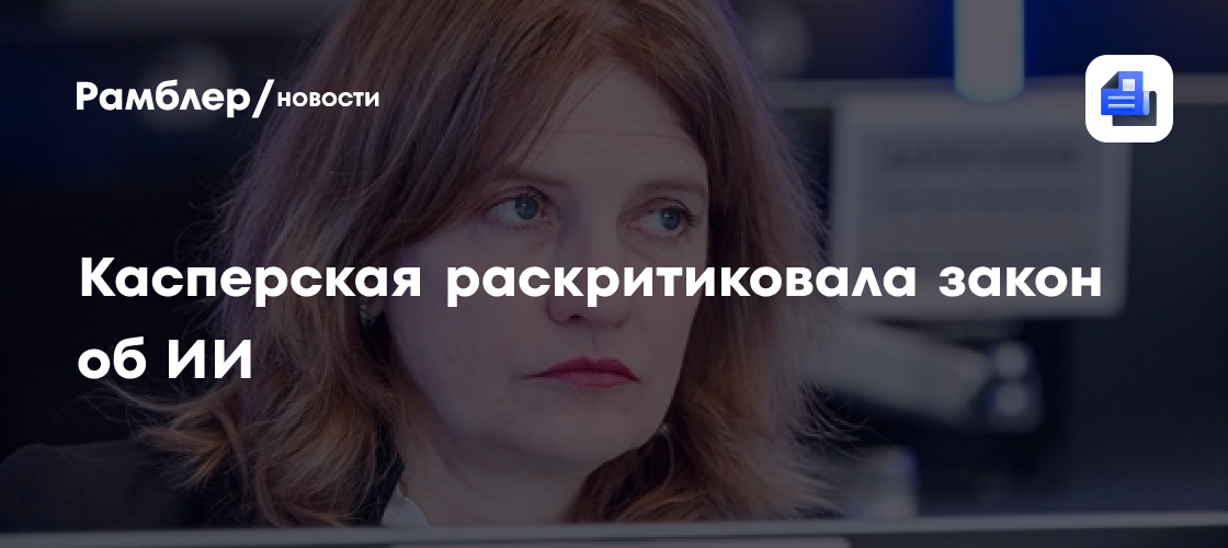 Беззубый закон: Касперская раскритиковала регулирование ИИ в нынешнем виде