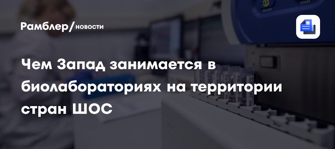 Чем Запад занимается в биолабораториях на территории стран ШОС