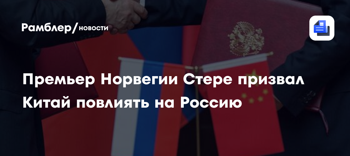 Премьер Норвегии Стере призвал Китай повлиять на Россию