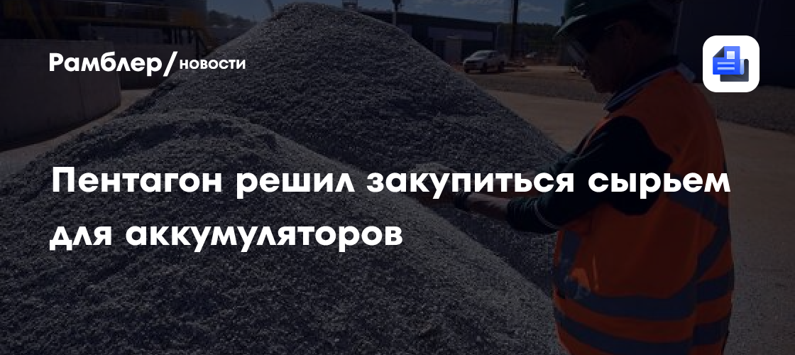 Пентагон решил закупиться сырьем для аккумуляторов