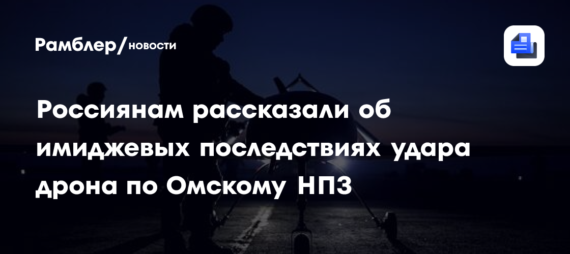 Россиянам рассказали об имиджевых последствиях удара дрона по Омскому НПЗ