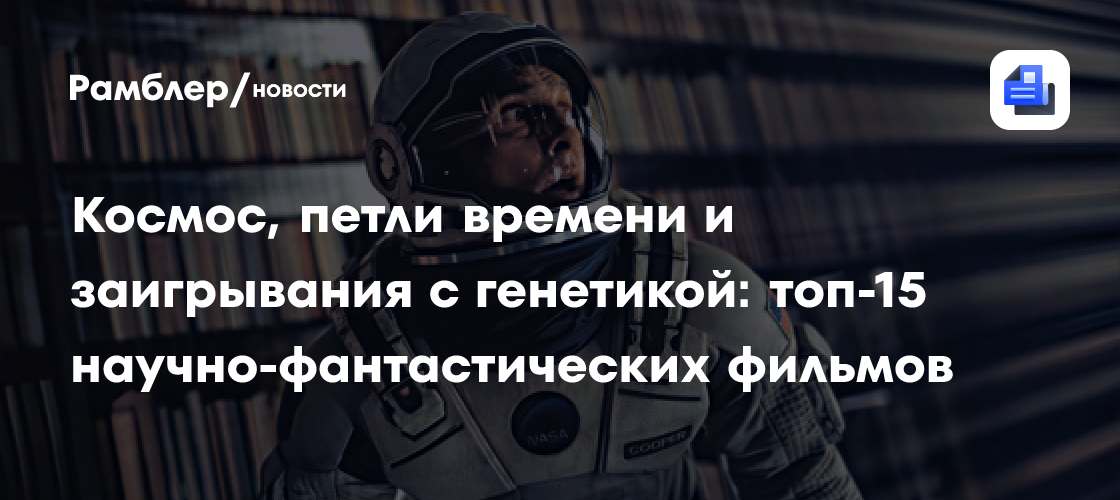 Космос, петли времени и заигрывания с генетикой: топ-15 научно-фантастических фильмов