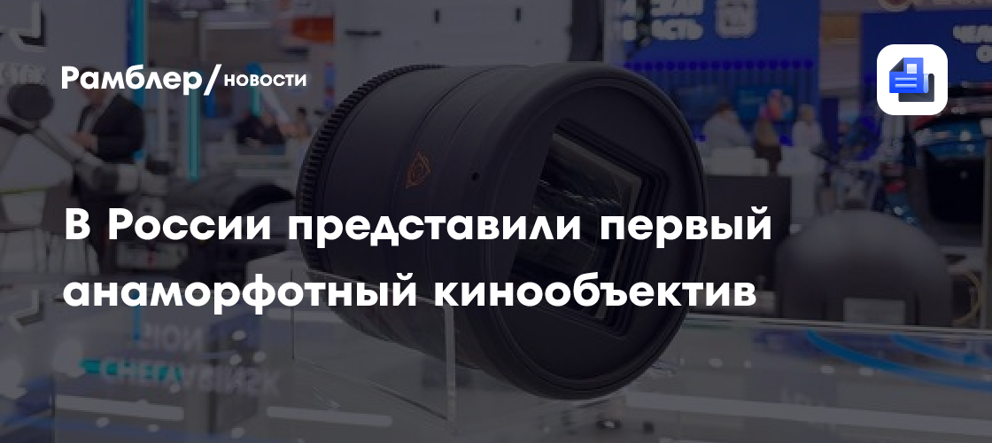 В России представили первый отечественный анаморфотный кинообъектив