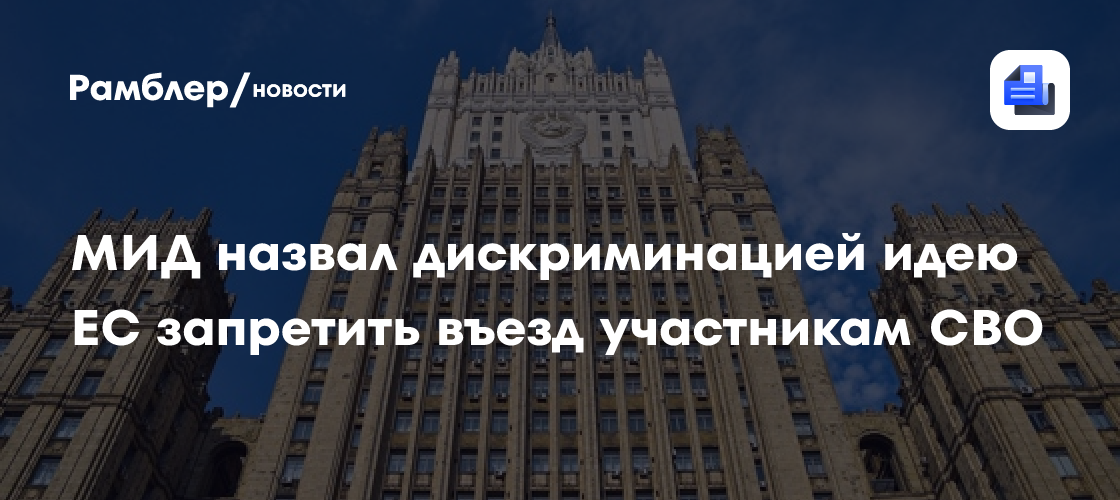 МИД назвал дискриминацией идею ЕС запретить въезд участникам СВО