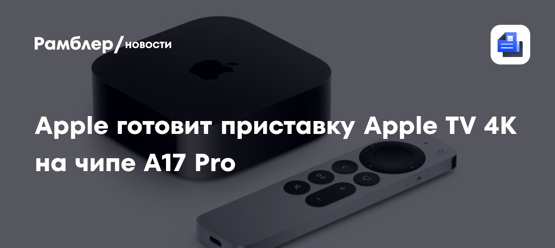 Apple готовит приставку Apple TV 4K на чипе A17 Pro