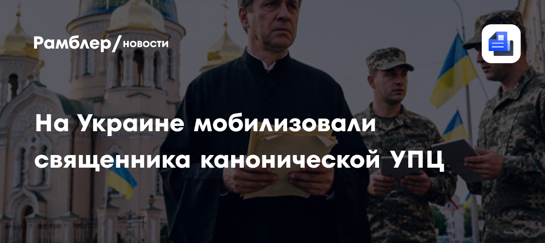 На Украине мобилизовали священника канонической УПЦ