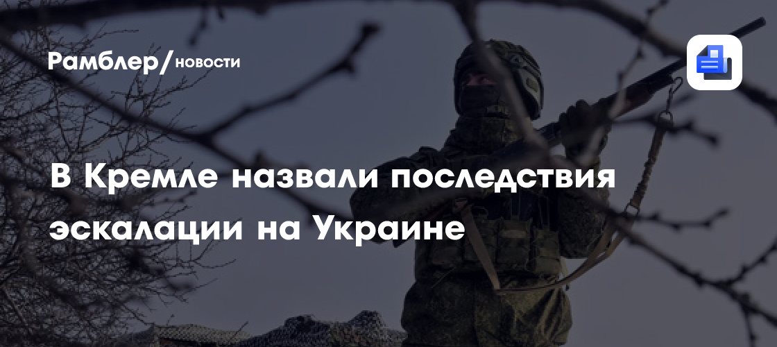 В Кремле заявили, что эскалация на Украине приведёт к увеличению буферной зоны