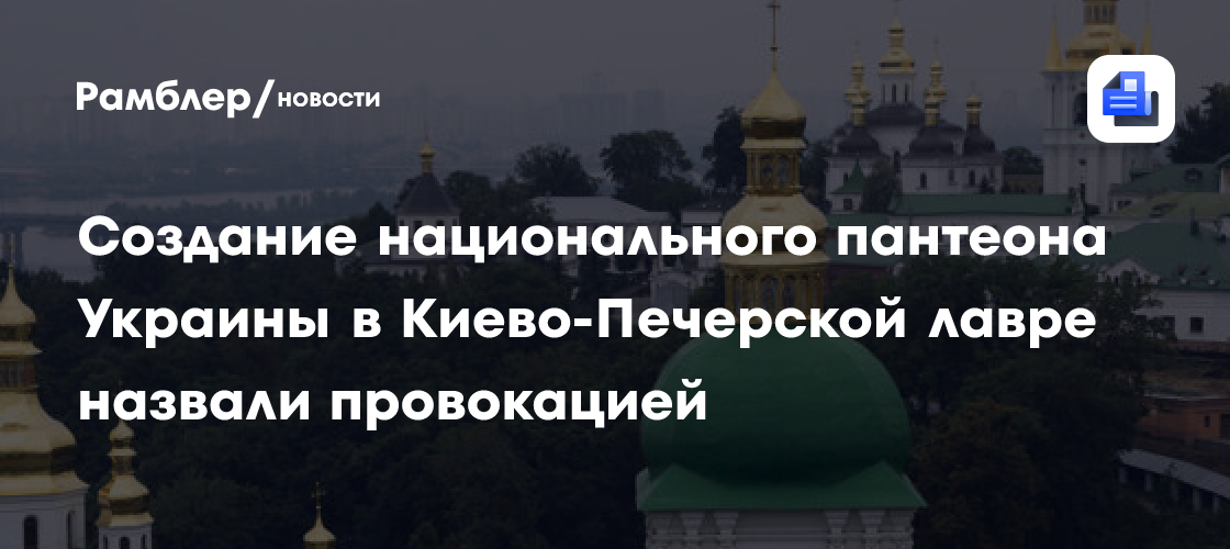 Создание национального пантеона Украины в Киево-Печерской лавре назвали провокацией
