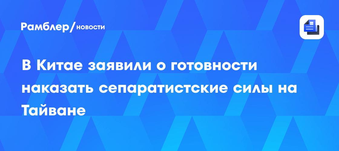 В Китае заявили о готовности наказать сепаратистские силы на Тайване