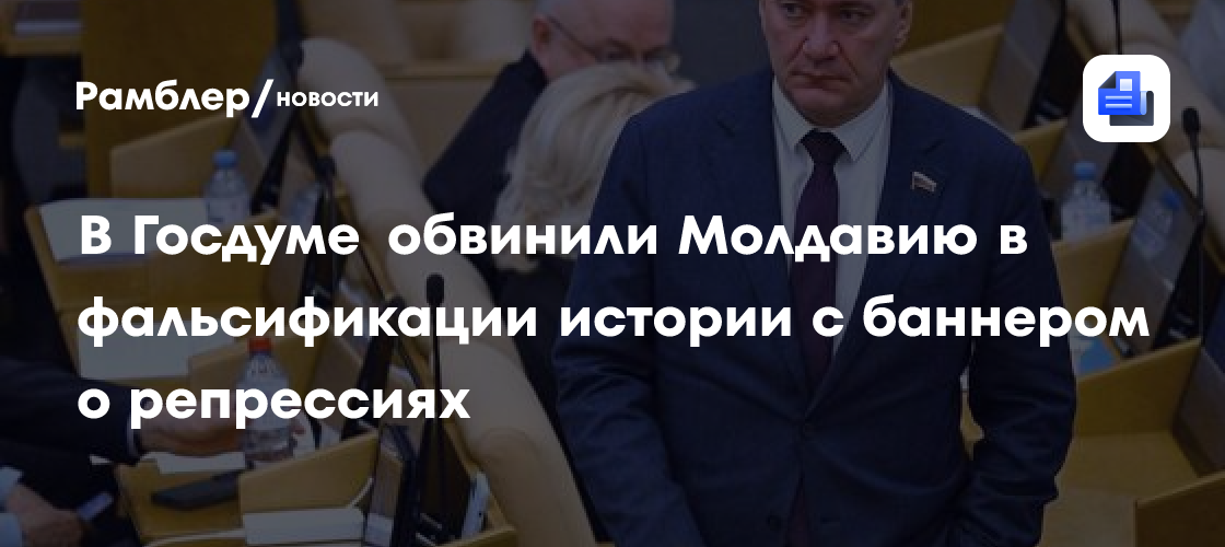 В Госдуме обвинили Молдавию в фальсификации истории с баннером о репрессиях