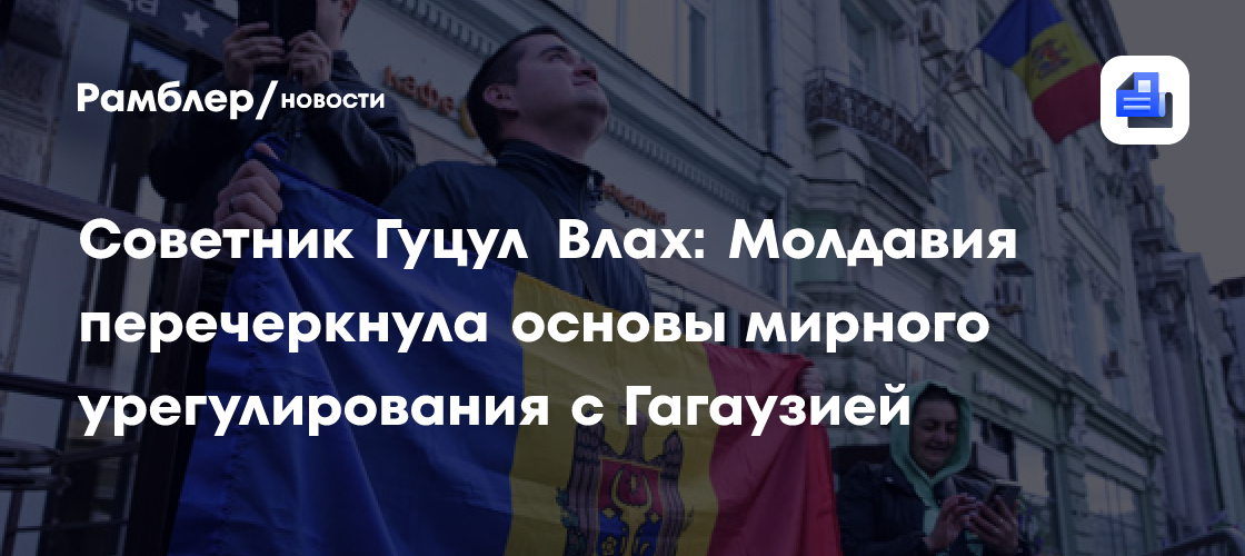 Советник Гуцул Влах: Молдавия перечеркнула основы мирного урегулирования с Гагаузией