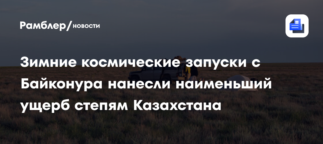 Зимние космические запуски с Байконура нанесли наименьший ущерб степям Казахстана