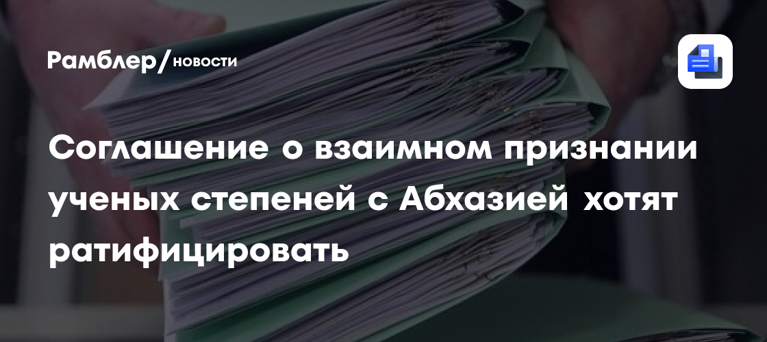 Соглашение о взаимном признании ученых степеней с Абхазией хотят ратифицировать