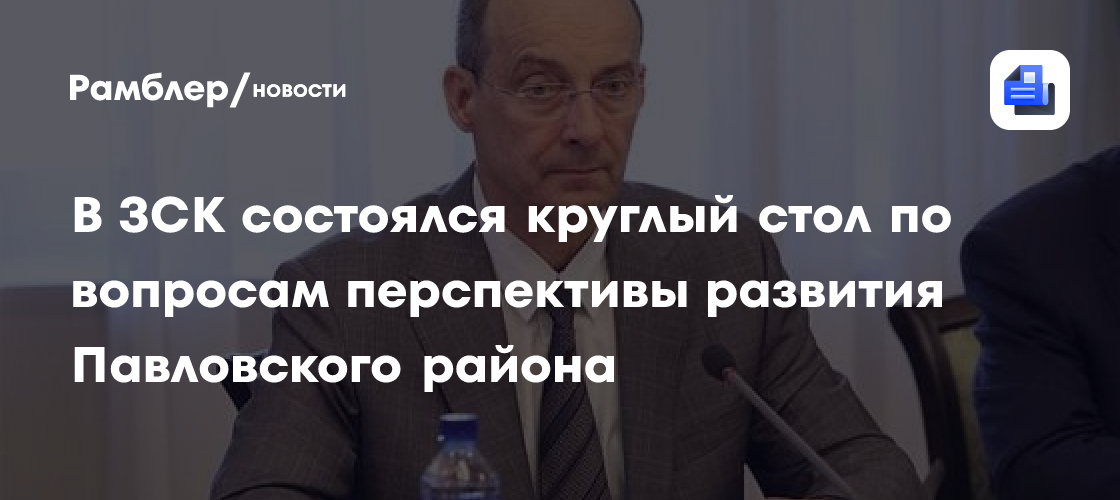 В ЗСК состоялся круглый стол по вопросам перспективы развития Павловского района