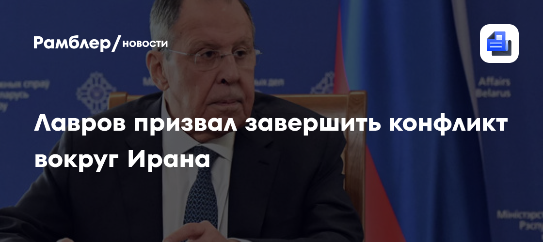 Лавров призвал завершить конфликт вокруг Ирана