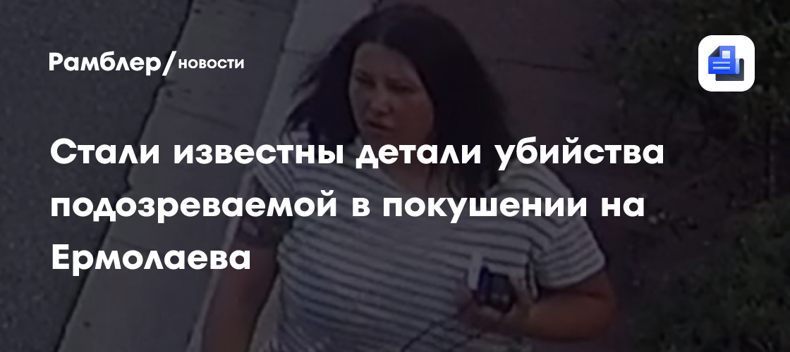 Стали известны детали убийства подозреваемой в покушении на Ермолаева