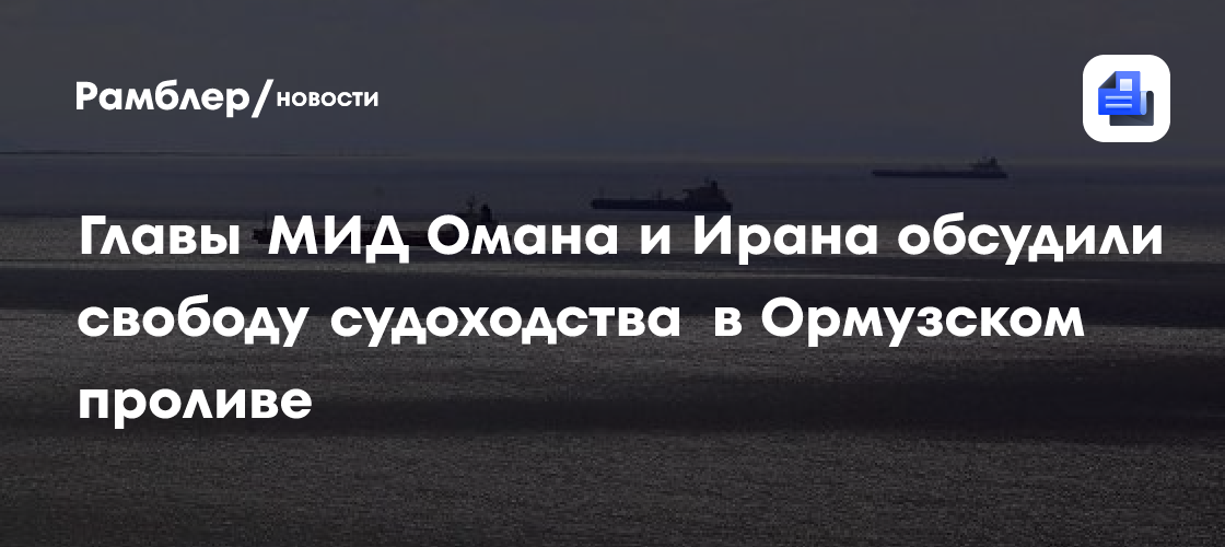Главы МИД Омана и Ирана обсудили свободу судоходства в Ормузском проливе