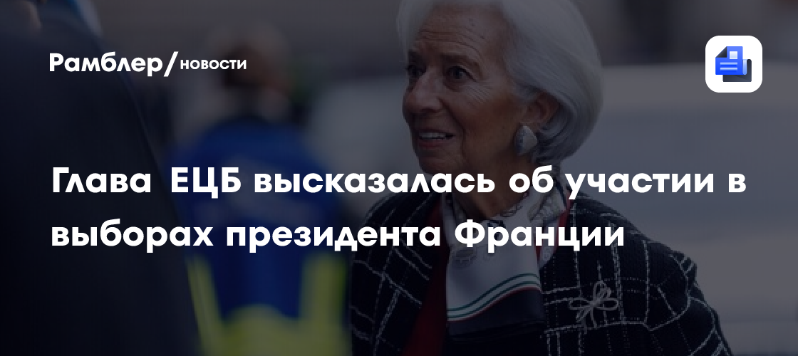 Глава ЕЦБ высказалась об участии в выборах президента Франции