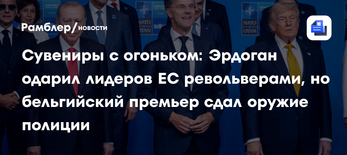 Сувениры с огоньком: Эрдоган одарил лидеров ЕС револьверами, но бельгийский премьер сдал оружие полиции
