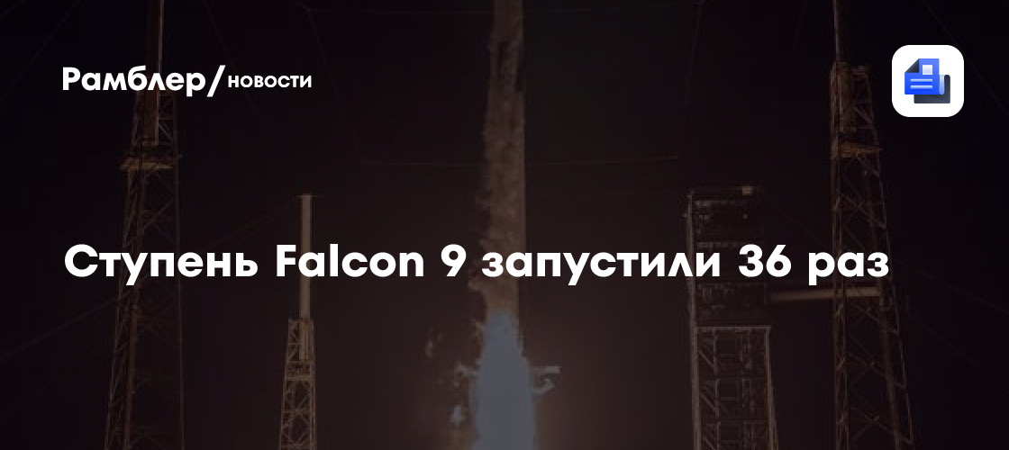 Ступень Falcon 9 запустили 36 раз