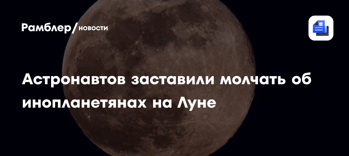 Астронавтов заставили молчать об инопланетянах на Луне