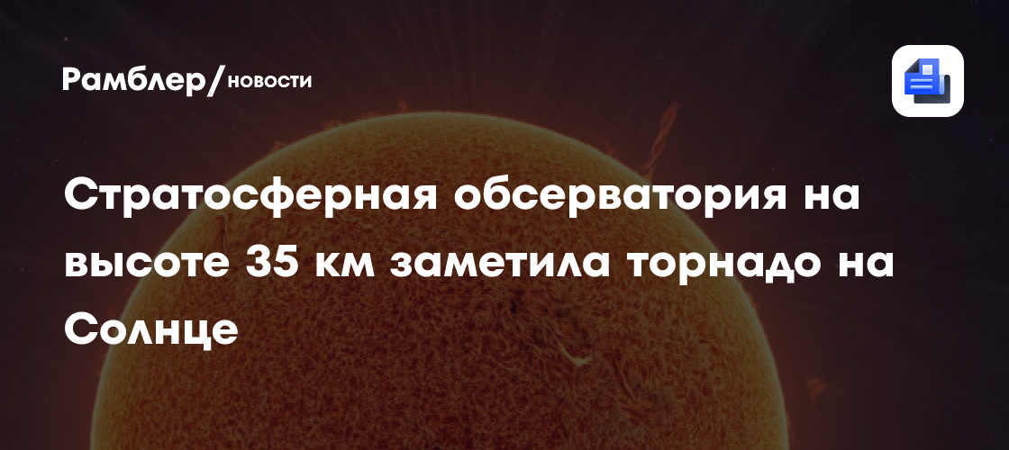 Стратосферная обсерватория на высоте 35 км заметила торнадо на Солнце