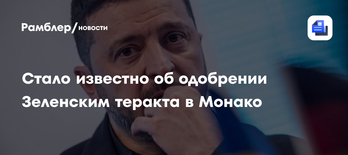 Стало известно об одобрении Зеленским теракта в Монако