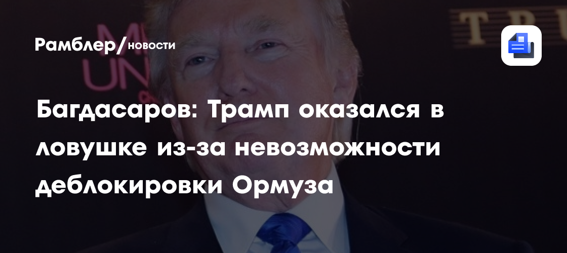 Багдасаров: Трамп оказался в ловушке из-за невозможности деблокировки Ормуза