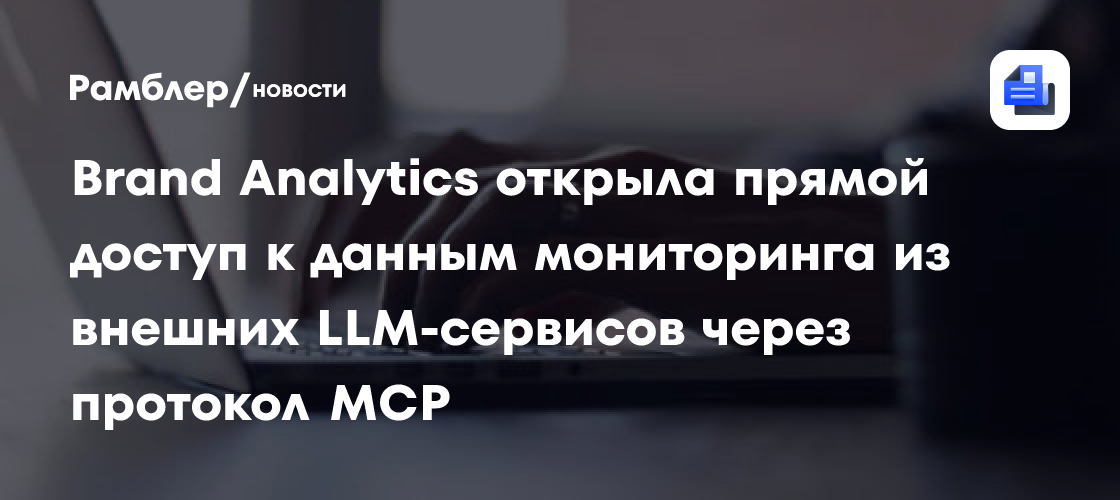Brand Analytics открыла прямой доступ к данным мониторинга из внешних ИИ-сервисов через протокол МCP