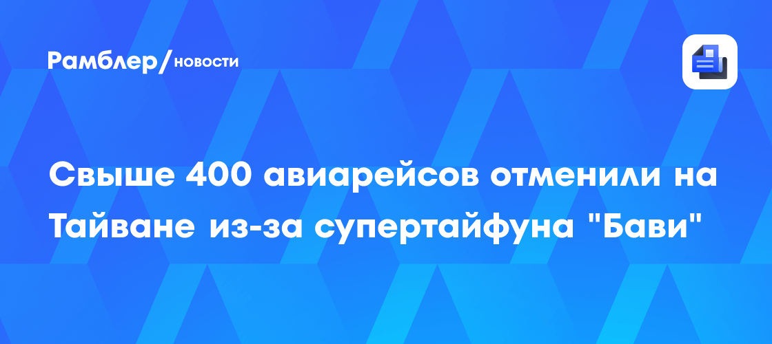 Свыше 400 авиарейсов отменили на Тайване из-за супертайфуна "Бави"