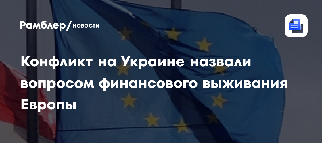 Конфликт на Украине назвали вопросом финансового выживания Европы
