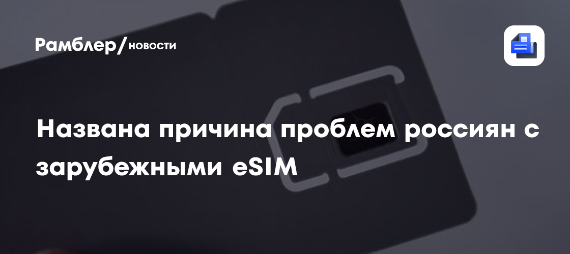 Названа причина проблем россиян с зарубежными eSIM