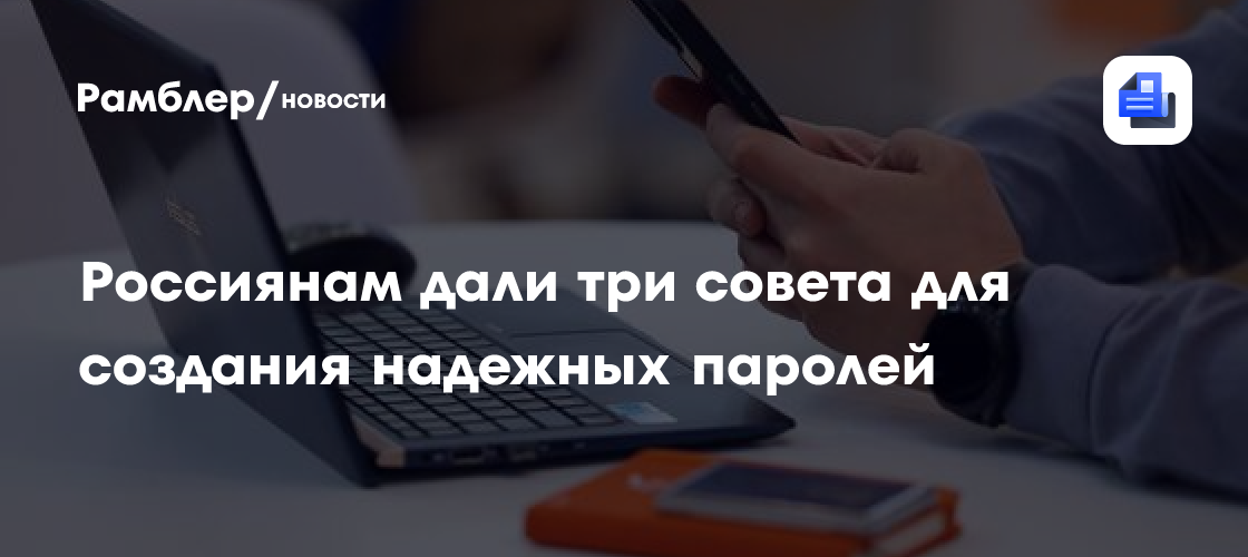 Россиянам дали три совета для создания надежных паролей