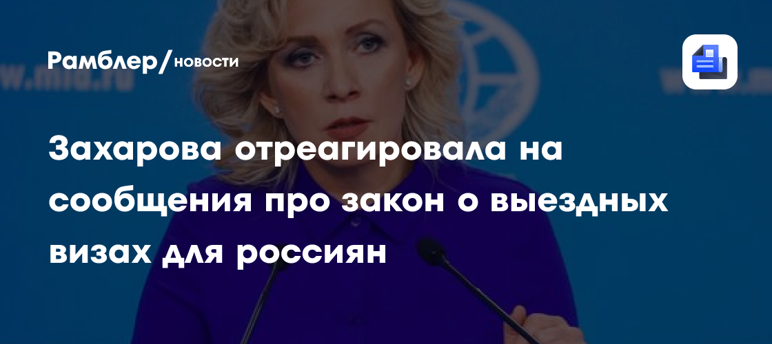 Захарова назвала ахинеей сообщения про закон о выездных визах для россиян