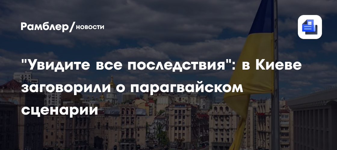 "Увидите все последствия": в Киеве заговорили о парагвайском сценарии