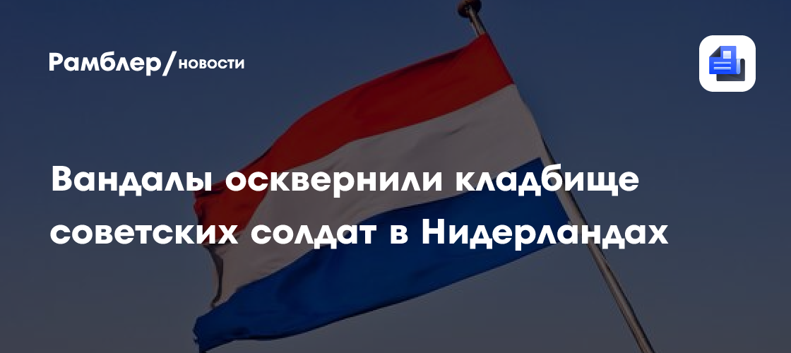 Вандалы осквернили кладбище советских солдат в Нидерландах