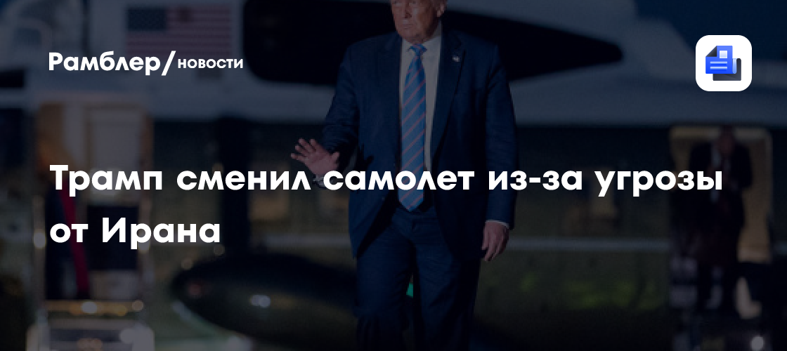 Трамп сменил самолет из-за угрозы от Ирана